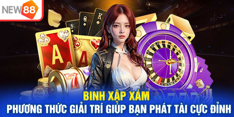 Binh Xập Xám - Phương Thức Giải Trí Giúp Bạn Phát Tài