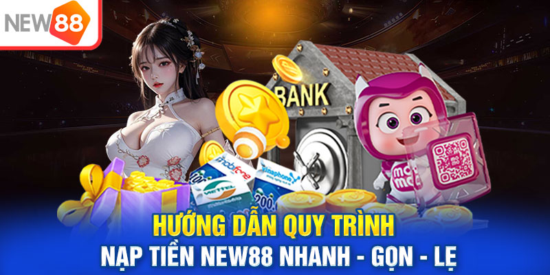Hướng dẫn quy trình nạp tiền New88 nhanh - gọn - lẹ