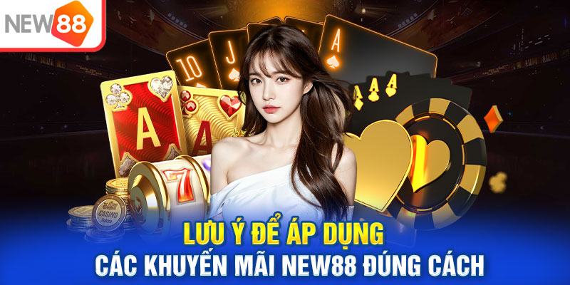 Lưu ý để áp dụng các khuyến mãi NEW88 đúng cách
