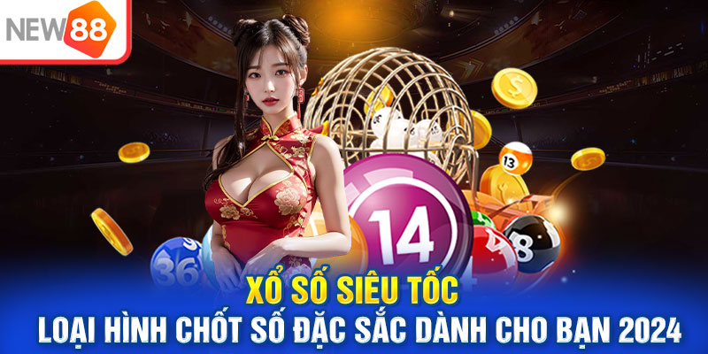 Xổ Số Siêu Tốc - Loại Hình Chốt Số Đặc Sắc Dành Cho Bạn
