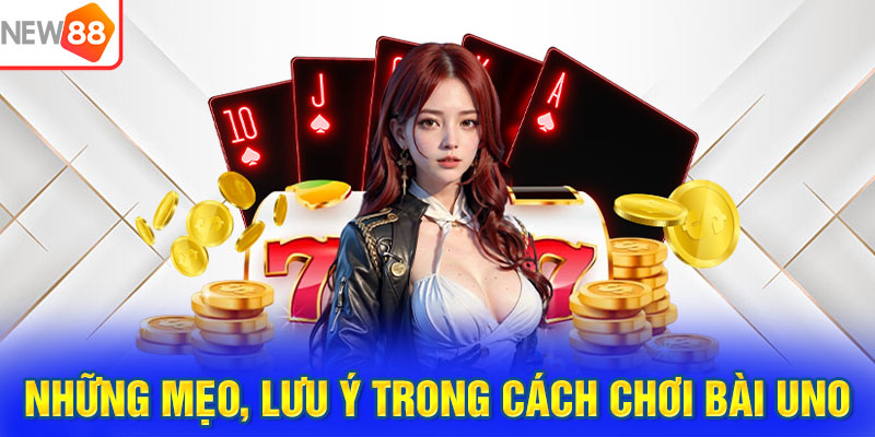 Những mẹo, lưu ý trong cách chơi bài Uno